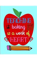 TEACHING Baking Is A Work of HEART: Notebook Journal Gift for Teachers, Professors, Tutors, Coaches and Instructors