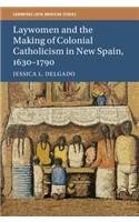 Laywomen and the Making of Colonial Catholicism in New Spain, 1630-1790