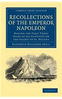 Recollections of the Emperor Napoleon: During the First Three Years of His Captivity on the Island of St. Helena