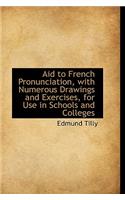 Aid to French Pronunciation, with Numerous Drawings and Exercises, for Use in Schools and Colleges