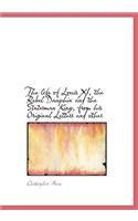 The Life of Louis XI, the Rebel Dauphin and the Statesman King, from His Original Letters and Other