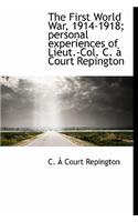 The First World War, 1914-1918; Personal Experiences of Lieut.-Col. C. Court Repington
