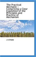 The Practical Mechanic: Comprising a Clear Exposition of the Principles and Practice of Mechanism