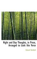 Night and Day Thoughts, in Prose, Arranged to Look Like Verse: (English)