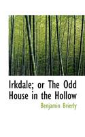 Irkdale; Or the Odd House in the Hollow