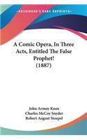 Comic Opera, In Three Acts, Entitled The False Prophet! (1887)