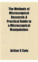 The Methods of Microscopical Research; A Practical Guide to a Microscopical Manipulation