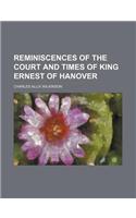 Reminiscences of the Court and Times of King Ernest of Hanover