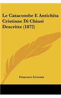 Le Catacombe E Antichita Cristiane Di Chiusi Descritte (1872): (Italian)