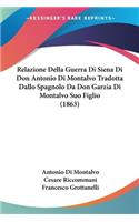 Relazione Della Guerra Di Siena Di Don Antonio Di Montalvo Tradotta Dallo Spagnolo Da Don Garzia Di Montalvo Suo Figlio (1863)