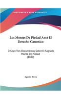 Los Montes de Piedad Ante El Derecho Canonico: O Sean Tres Documentos Sobre El Sagrado Monte de Piedad (1880)