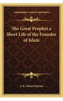 The Great Prophet a Short Life of the Founder of Islam