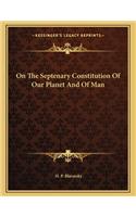 On The Septenary Constitution Of Our Planet And Of Man