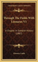 Through The Fields With Linnaeus V1: A Chapter In Swedish History (1887)