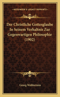 Christliche Gottesglaube In Seinem Verhaltnis Zur Gegenwartigen Philosophie (1902)