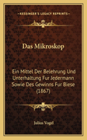 Das Mikroskop: Ein Mittel Der Belehrung Und Unterhaltung Fur Jedermann Sowie Des Gewinns Fur Biese (1867)(German)