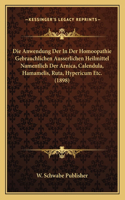 Die Anwendung Der In Der Homoopathie Gebrauchlichen Ausserlichen Heilmittel Namentlich Der Arnica, Calendula, Hamamelis, Ruta, Hypericum Etc. (1898)