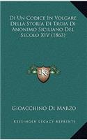 Di Un Codice In Volgare Della Storia Di Troia Di Anonimo Siciliano Del Secolo XIV (1863)