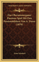 Das Oberammergauer Passions-Spiel Mit Den Passionsbildern Von A. Durer (1870)