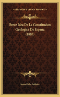 Breve Idea De La Constitucion Geologica De Espana (1883)