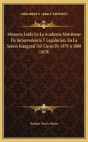 Memoria Leida En La Academia Matritense De Jurisprudencia Y Legislacion, En La Sesion Inaugural Del Curso De 1879 A 1880 (1879)