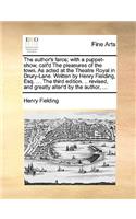 The Author's Farce; With a Puppet-Show, Call'd the Pleasures of the Town. as Acted at the Theatre Royal in Drury-Lane. Written by Henry Fielding, Esq. ... the Third Edition. .. Revised, and Greatly Alter'd by the Author, ...