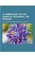 A Commentary on the Vision of Zechariah, the Prophet; With a Corrected Translation and Critical Notes