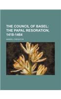 The Council of Basel; The Papal Resoration, 1418-1464