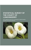Statistical Survey of the County of Londonderry; With Observations on the Means of Improvement: (English)