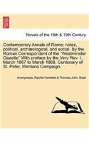 Contemporary Annals of Rome; Notes, Political, Archaeological, and Social. by the Roman Correspondent of the Westminster Gazette with Preface by the Very REV. I. March 1867 to March 1868. Centenary of St. Peter, Mentana Campaign.