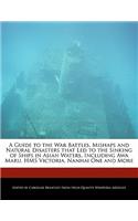 A Guide to the War Battles, Mishaps and Natural Disasters That Led to the Sinking of Ships in Asian Waters, Including Awa Maru, HMS Victoria, Nanhai One and More