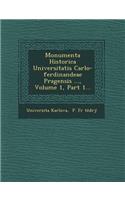 Monumenta Historica Universitatis Carlo-Ferdinandeae Pragensis ..., Volume 1, Part 1...