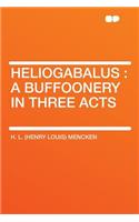 Heliogabalus: A Buffoonery in Three Acts