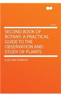 Second Book of Botany. a Practical Guide to the Observation and Study of Plants