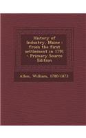 History of Industry, Maine: From the First Settlement in 1791: From the First Settlement in 1791