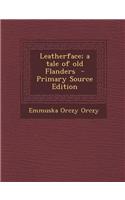 Leatherface; A Tale of Old Flanders - Primary Source Edition