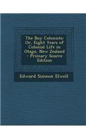 The Boy Colonists: Or, Eight Years of Colonial Life in Otago, New Zealand - Primary Source Edition
