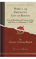 Ward 1, 14 Precincts; City of Boston: List of Residents 20 Years of Age and Over, as of January 1, 1962 (Classic Reprint): List of Residents 20 Years of Age and Over, as of January 1, 1962 (Classic Reprint)