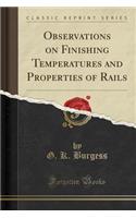 Observations on Finishing Temperatures and Properties of Rails (Classic Reprint)