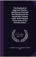 The Boyhood of Algernon Charles Swinburne; Personal Recollections by His Cousin Mrs. Disney Leith. with Extracts from Some of His Private Letters