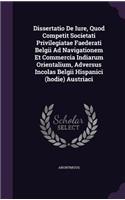 Dissertatio de Iure, Quod Competit Societati Privilegiatae Faederati Belgii Ad Navigationem Et Commercia Indiarum Orientalium, Adversus Incolas Belgii Hispanici (Hodie) Austriaci