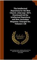 The Intellectual Repository for the New Church. (July/sept. 1817). [Continued As] the Intellectual Repository and New Jerusalem Magazine. Enlarged Ser, Volumes 1-28