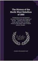 The History of the North-West Rebellion of 1885