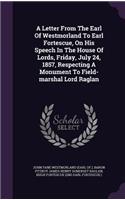 Letter From The Earl Of Westmorland To Earl Fortescue, On His Speech In The House Of Lords, Friday, July 24, 1857, Respecting A Monument To Field-marshal Lord Raglan