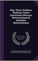 Disp. Theol. Exhibens Vindicias Cantici Canticorum Adversus Novississimam [!] Quandam Obtrectationem