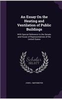 An Essay On the Heating and Ventilation of Public Buildings