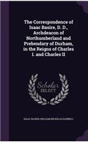 Correspondence of Isaac Basire, D. D., Archdeacon of Northumberland and Prebendary of Durham, in the Reigns of Charles I. and Charles II