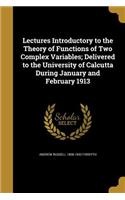 Lectures Introductory to the Theory of Functions of Two Complex Variables; Delivered to the University of Calcutta During January and February 1913