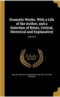 Dramatic Works. With a Life of the Author, and a Selection of Notes, Critical, Historical and Explanatory; Volume 8