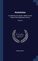 Anastasius: Or, Memoirs of a Greek: Written at the Close of the Eighteenth Century; Volume 3